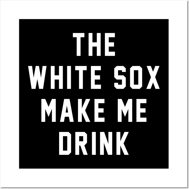 The White Sox make me drink Wall Art by BodinStreet